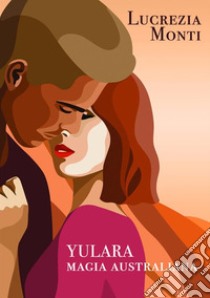 Yulara. Magia australiana libro di Monti Lucrezia