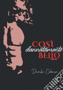 Così dannatamente bello libro di Cobain Danila