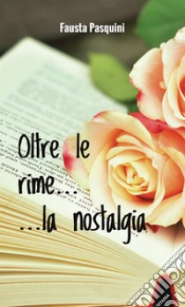 Oltre le rime... la nostalgia libro di Pasquini Fausta