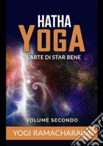 Hatha yoga. L'arte di star bene. Vol. 2 libro di Ramacharaka (yogi)