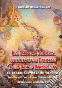 La santa messa nelle due forme del rito romano. Celebrare, servire e comprendere libro di Faré Giorgio Maria