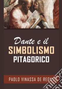 Dante e il simbolismo pitagorico libro di Vinassa De Regny P.