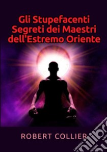 Gli stupefacenti segreti dei maestri dell'estremo Oriente libro di Collier Robert