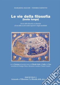 Le vie della filosofia. Storia della filosofia occidentale ad uso delle scuole medie superiori e degli autodidatti. Vol. 3: Aristotele e l'ellenismo. La filosofia delle altre civiltà libro di Repetto Federico; Macchi Mariarosa