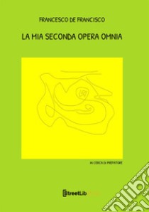 La mia seconda opera omnia libro di De Francisco Francesco