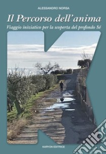 Il percorso dell'anima. Viaggio iniziatico per la scoperta del profondo Sé libro di Norsa Alessandro