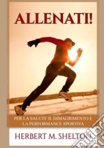 Allenati! Per la salute il dimagrimento e la performance sportiva libro di Shelton Herbert M.