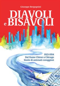 Diavoli e bisavoli. 1923-1954. Dal fiume Chiese a Chicago storie di antenati coraggiosi libro di Bergognini Giuseppe