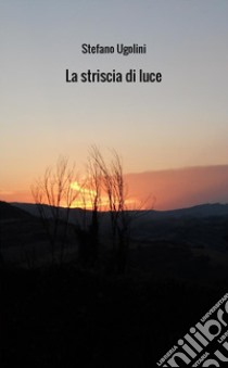 La striscia di luce libro di Ugolini Stefano