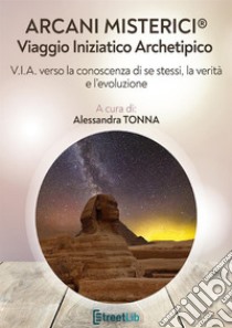 Arcani misterici®. Viaggio Iniziatico Archetipico. V.I.A. verso la conoscenza di se stessi, la verità e l'evoluzione libro di Tonna Alessandra