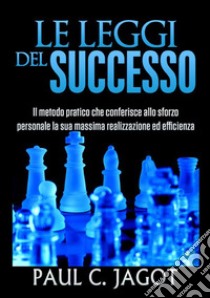 Le leggi del successo. Il metodo pratico che conferisce allo sforzo personale la sua massima realizzazione ed efficienza libro di Jagot Paul-Clément