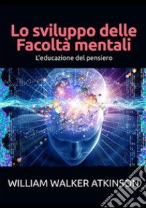 Lo sviluppo delle facoltà mentali. Educazione al pensiero libro di Atkinson William Walker