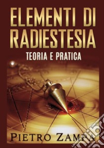 Elementi di radiestesia. Teoria e pratica libro di Zampa Pietro