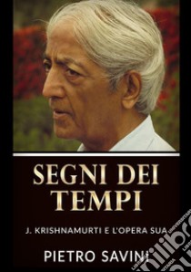 Segni dei tempi. J. Krishnamurti e l'opera sua libro di Savini Pietro