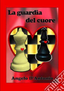 La guardia del cuore libro di D'Antonio Angelo