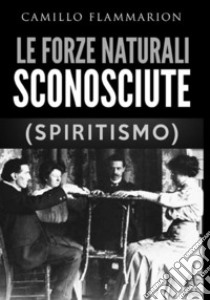 Le forze naturali sconosciute (Spiritismo) libro di Flammarion Camillo