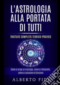 L'astrologia alla portata di tutti. Trattato completo teorico-pratico libro di Fidi Alberto