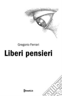 Liberi pensieri libro di Ferrari Gregorio