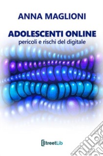 Adolescenti online: pericoli e rischi del digitale libro di Maglioni Anna