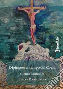 Dipingere al tempo del Covid libro di Gismondi Gianni