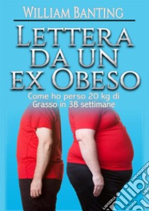 Lettera da un ex obeso. Come ho perso 20 kg di grasso in 38 settimane libro di Banting William