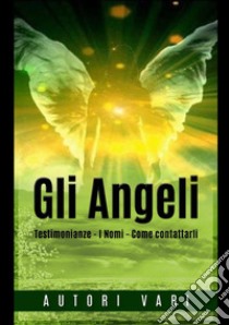 Gli angeli. Testimonianze. I nomi. Come contattarli libro