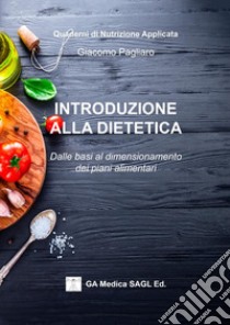 Introduzione alla dietetica. Dalle basi al dimensionamento dei piani alimentari libro di Pagliaro Giacomo