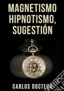 Magnetismo, hipnotismo, sugestión libro di Docteur Carlos