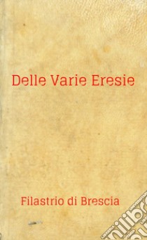 Delle varie eresie. Diversarum Hereseon Liber libro di Filastrio di Brescia (san); Foletti C. (cur.)