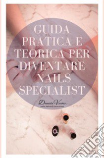 Guida pratica e teorica per diventare nails specialist libro di Vecchio Daniela