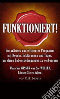 Funktioniert!. Ein präzises und effizientes Programm mit Regeln, Erklärungen und Tipps, um deine Lebensbedingungen zu verbessern libro di Jarrett R. H.