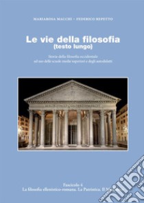 Le vie della filosofia. Storia della filosofia occidentale ad uso delle scuole medie superiori e degli autodidatti. Vol. 4: La filosofia ellenistico-romana. La patristica. Il medioevo libro di Repetto Federico; Macchi Mariarosa