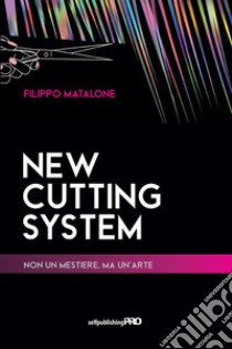 New cutting system. Non un mestiere, ma un'arte libro di Matalone Filippo