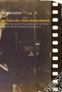 In cerca del vero Jim Morrison. Il vero e il falso in The Doors di Oliver Stone e When You're Strange di Tom DiCillo libro di Garzia Mario