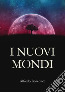 I nuovi mondi libro di Beneduce Alfredo