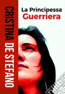 La principessa guerriera libro di De Stefano Cristina