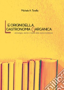 Le origini della gastronomia garganica libro di Torella Michele A.