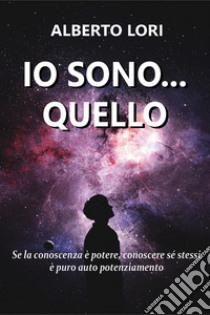 Io sono... Quello libro di Lori Alberto