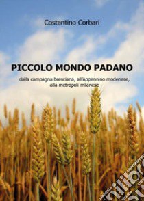 Piccolo mondo padano libro di Corbari Costantino