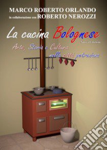 La cucina bolognese. Arte, storia, cultura nella città petroniana libro di Orlando Marco Roberto; Nerozzi Roberto