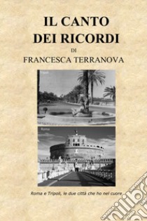 Il canto dei ricordi. Roma e Tripoli, le due città che ho nel cuore libro di Terranova Francesca