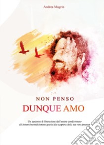 Non penso dunque amo libro di Magrin Andrea