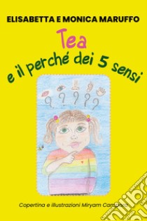 Tea e il perché dei 5 sensi libro di Maruffo Elisabetta; Maruffo Monica