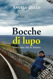 Bocche di lupo. Istantanee dal di dentro libro di Zullo Angelo