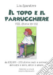 Il topo e il parrucchiere. VIII. Storie 99-112, da km 800-279 storie reali e surreali, delicate e dure, dolci e amare. Ediz. illustrata libro di Sparatore Lia