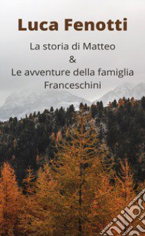 La storia di Matteo & le avventure della famiglia Franceschini libro di Fenotti Luca