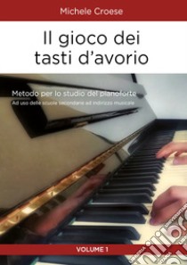 Il gioco dei tasti d'avorio. Metodo per lo studio del pianoforte. Vol. 1 libro di Croese Michele