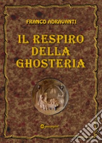 Il respiro della Ghosteria libro di Adravanti Franco