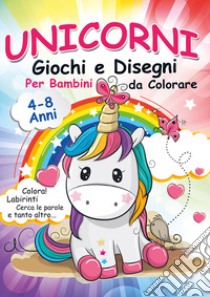 Unicorni, giochi e disegni da colorare per bambini. Mondo a colori. Ediz. illustrata libro