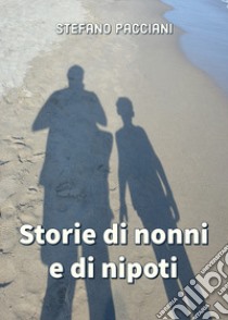 Storie di nonni e di nipoti libro di Pacciani Stefano